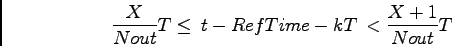 \begin{displaymath}
\frac{X}{Nout}T\le t-RefTime-kT <\frac{X+1}{Nout}T
\end{displaymath}