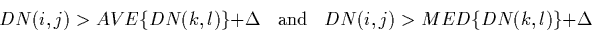 \begin{displaymath}
DN(i,j) \gt AVE\{DN(k,l)\} + \Delta~~~~{\rm and}~~~~DN(i,j) \gt
MED\{DN(k,l)\} + \Delta \end{displaymath}